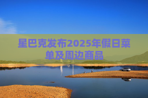 星巴克发布2025年假日菜单及周边商品