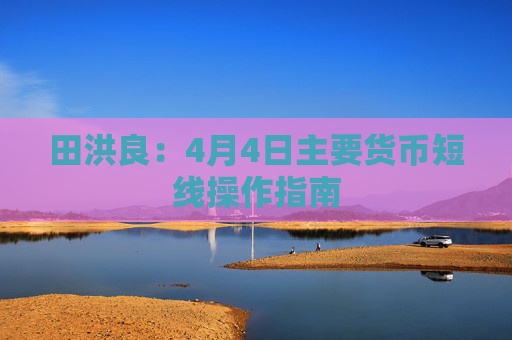 田洪良：4月4日主要货币短线操作指南
