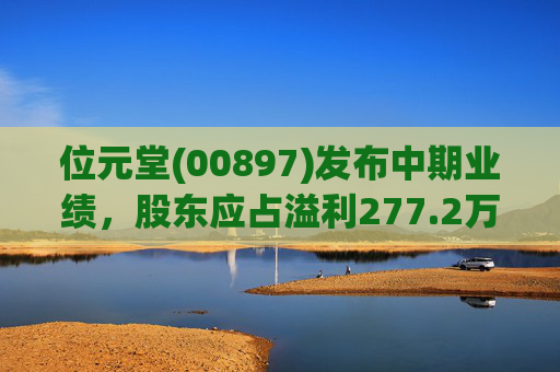 位元堂(00897)发布中期业绩,股东应占溢利277.2万港元 同比减少88.3%