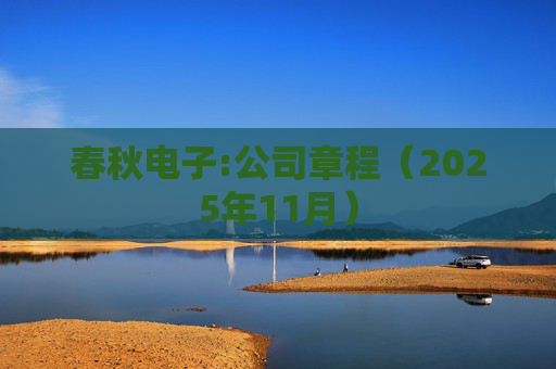 春秋电子:公司章程（2025年11月）  第1张