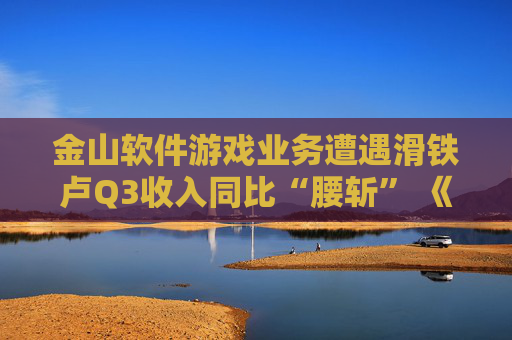 金山软件游戏业务遭遇滑铁卢Q3收入同比“腰斩” 《解限机》高开低走口碑暴跌小黑盒评分仅剩4.3
