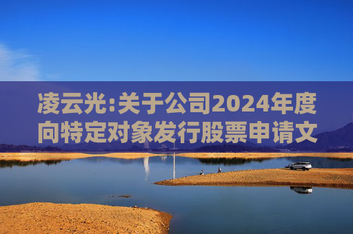 凌云光:关于公司2024年度向特定对象发行股票申请文件的审核问询函回复的提示性公告