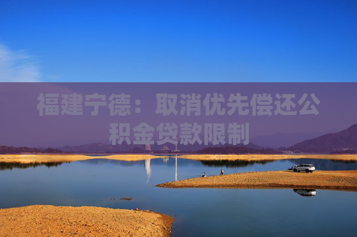 福建宁德：取消优先偿还公积金贷款限制
