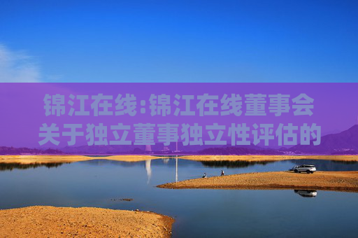 锦江在线:锦江在线董事会关于独立董事独立性评估的专项意见