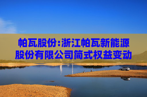帕瓦股份:浙江帕瓦新能源股份有限公司简式权益变动报告书  第1张