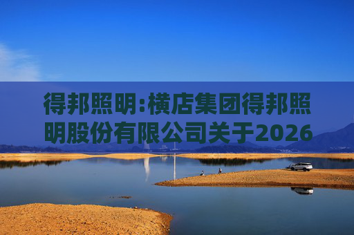 得邦照明:横店集团得邦照明股份有限公司关于2026年度日常关联交易预计的公告