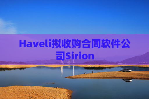 Haveli拟收购合同软件公司Sirion