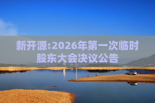 新开源:2026年第一次临时股东大会决议公告