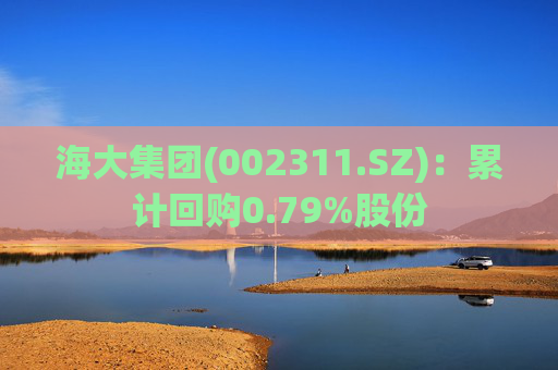 海大集团(002311.SZ):累计回购0.79%股份