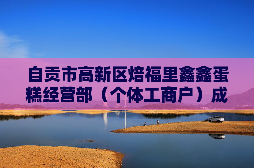 自贡市高新区焙福里鑫鑫蛋糕经营部（个体工商户）成立 注册资本8万人民币