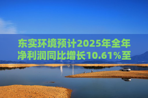 东实环境预计2025年全年净利润同比增长10.61%至19.34%