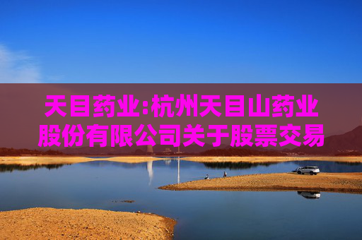 天目药业:杭州天目山药业股份有限公司关于股票交易异常波动公告