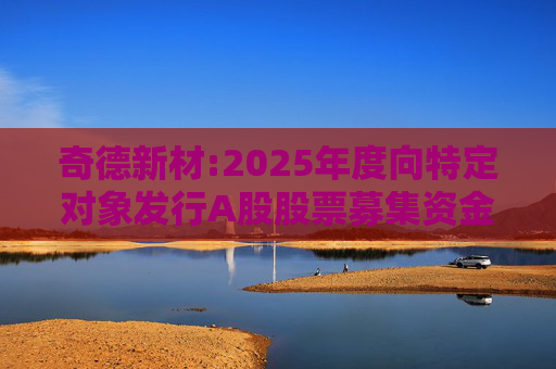 奇德新材:2025年度向特定对象发行A股股票募集资金运用可行性分析报告