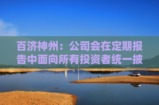 百济神州：公司会在定期报告中面向所有投资者统一披露截至相应报告期末的股东户数