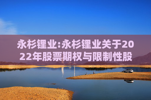 永杉锂业:永杉锂业关于2022年股票期权与限制性股票激励计划注销部分股票期权的公告