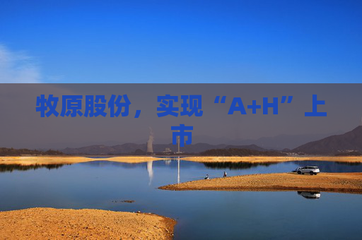 牧原股份，实现“A+H”上市