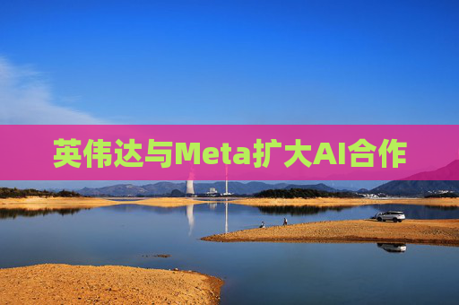 英伟达与Meta扩大AI合作