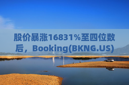 股价暴涨16831%至四位数后，Booking(BKNG.US)持亮眼财报官宣1:25拆股
