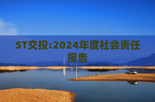 ST交投:2024年度社会责任报告