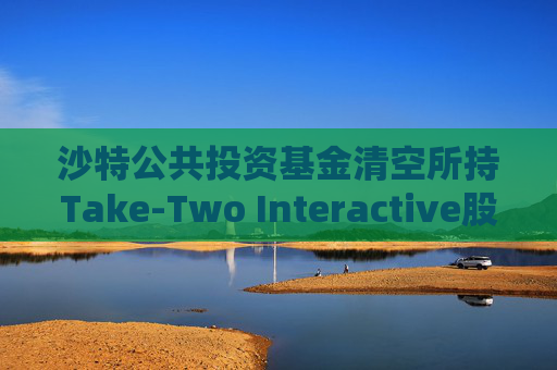 沙特公共投资基金清空所持Take-Two Interactive股份