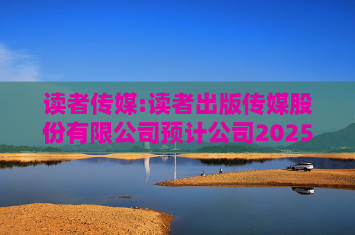 读者传媒:读者出版传媒股份有限公司预计公司2025年度日常关联交易的公告  第1张