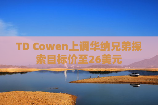 TD Cowen上调华纳兄弟探索目标价至26美元