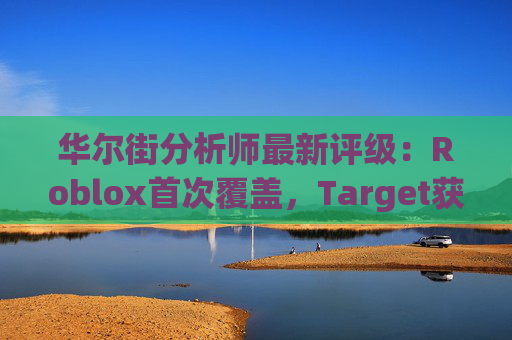 华尔街分析师最新评级：Roblox首次覆盖，Target获上调