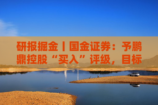 研报掘金丨国金证券:予鹏鼎控股“买入”评级,目标价72.46元 第1张 研报掘金丨国金证券:予鹏鼎控股“买入”评级,目标价72.46元 第1张