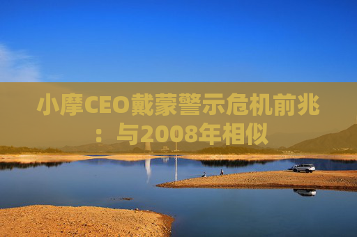 小摩CEO戴蒙警示危机前兆：与2008年相似  第1张