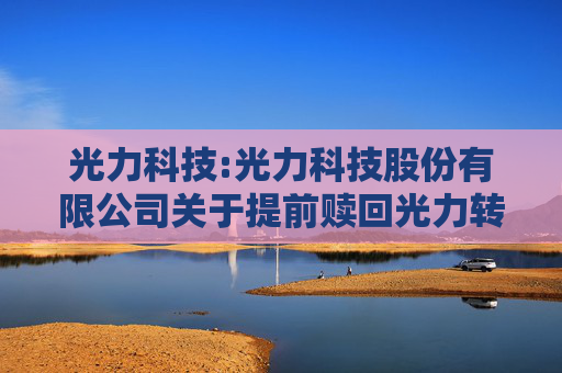 光力科技:光力科技股份有限公司关于提前赎回光力转债的公告