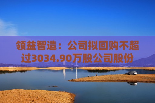 领益智造：公司拟回购不超过3034.90万股公司股份