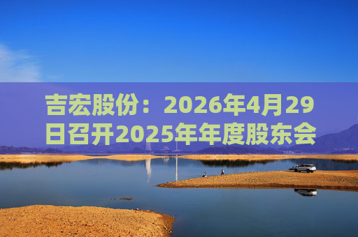 吉宏股份：2026年4月29日召开2025年年度股东会