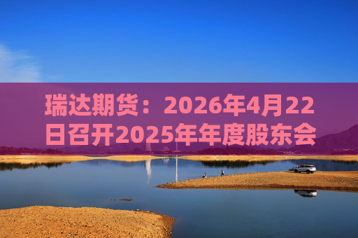 瑞达期货：2026年4月22日召开2025年年度股东会  第1张