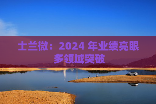 士兰微：2024 年业绩亮眼 多领域突破