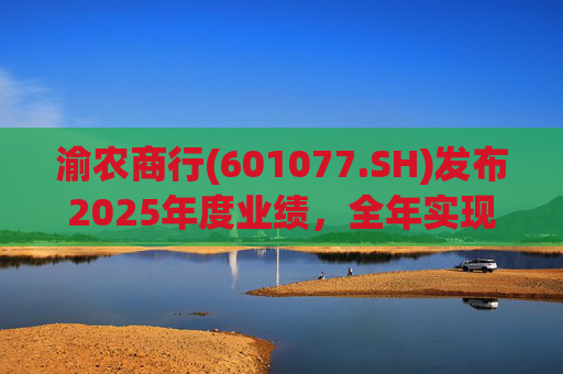渝农商行(601077.SH)发布2025年度业绩,全年实现营业收入286.5亿元 第1张 渝农商行(601077.SH)发布2025年度业绩,全年实现营业收入286.5亿元 第1张