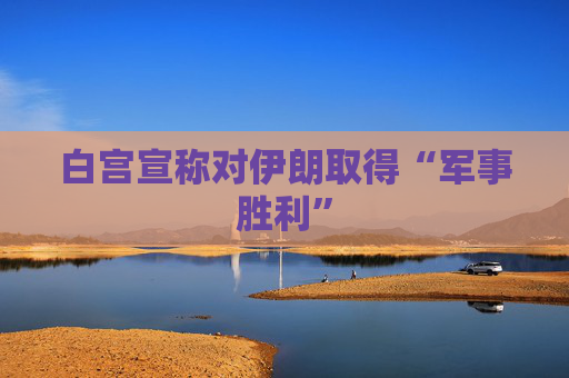 白宫宣称对伊朗取得“军事胜利”