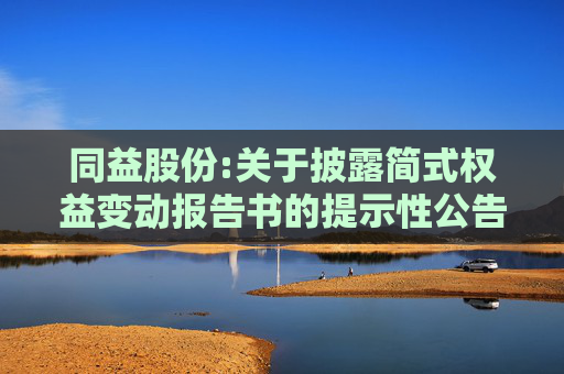 同益股份:关于披露简式权益变动报告书的提示性公告  第1张