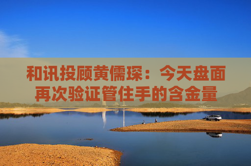 和讯投顾黄儒琛：今天盘面再次验证管住手的含金量  第1张