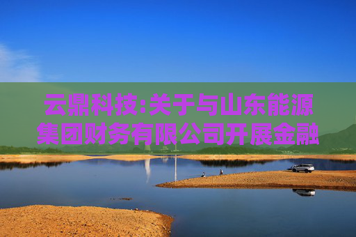 云鼎科技:关于与山东能源集团财务有限公司开展金融业务的风险处置预案