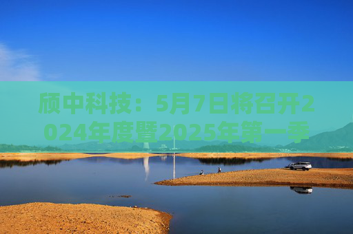 颀中科技：5月7日将召开2024年度暨2025年第一季度业绩说明会