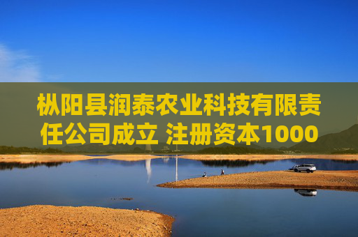 枞阳县润泰农业科技有限责任公司成立 注册资本1000万人民币