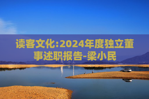 读客文化:2024年度独立董事述职报告-梁小民
