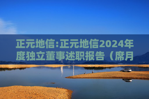 正元地信:正元地信2024年度独立董事述职报告（席月民）