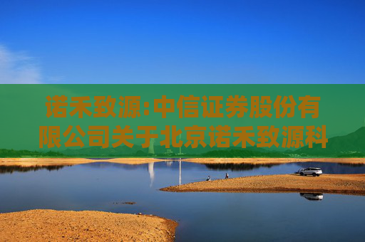 诺禾致源:中信证券股份有限公司关于北京诺禾致源科技股份有限公司2024年年度持续督导跟踪报告  第1张