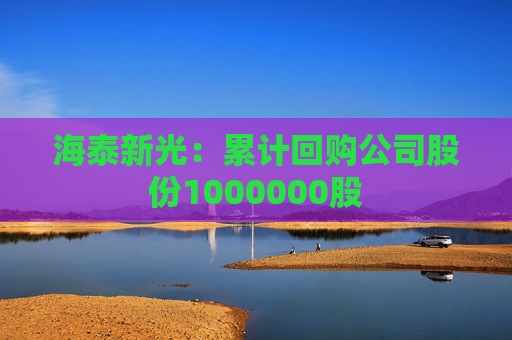 海泰新光：累计回购公司股份1000000股