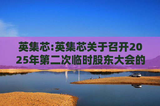 英集芯:英集芯关于召开2025年第二次临时股东大会的通知  第1张