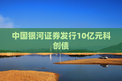 中国银河证券发行10亿元科创债