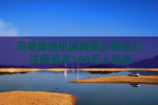 河南康通机械有限公司成立 注册资本100万人民币