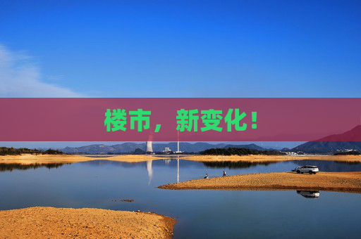 楼市，新变化！  第1张