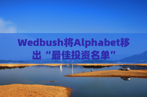 Wedbush将Alphabet移出“最佳投资名单”